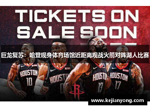 巨龙复苏：哈登现身体育场馆近距离观战火箭对阵湖人比赛